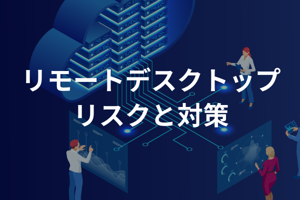 リモートデスクトップ リスクと対策