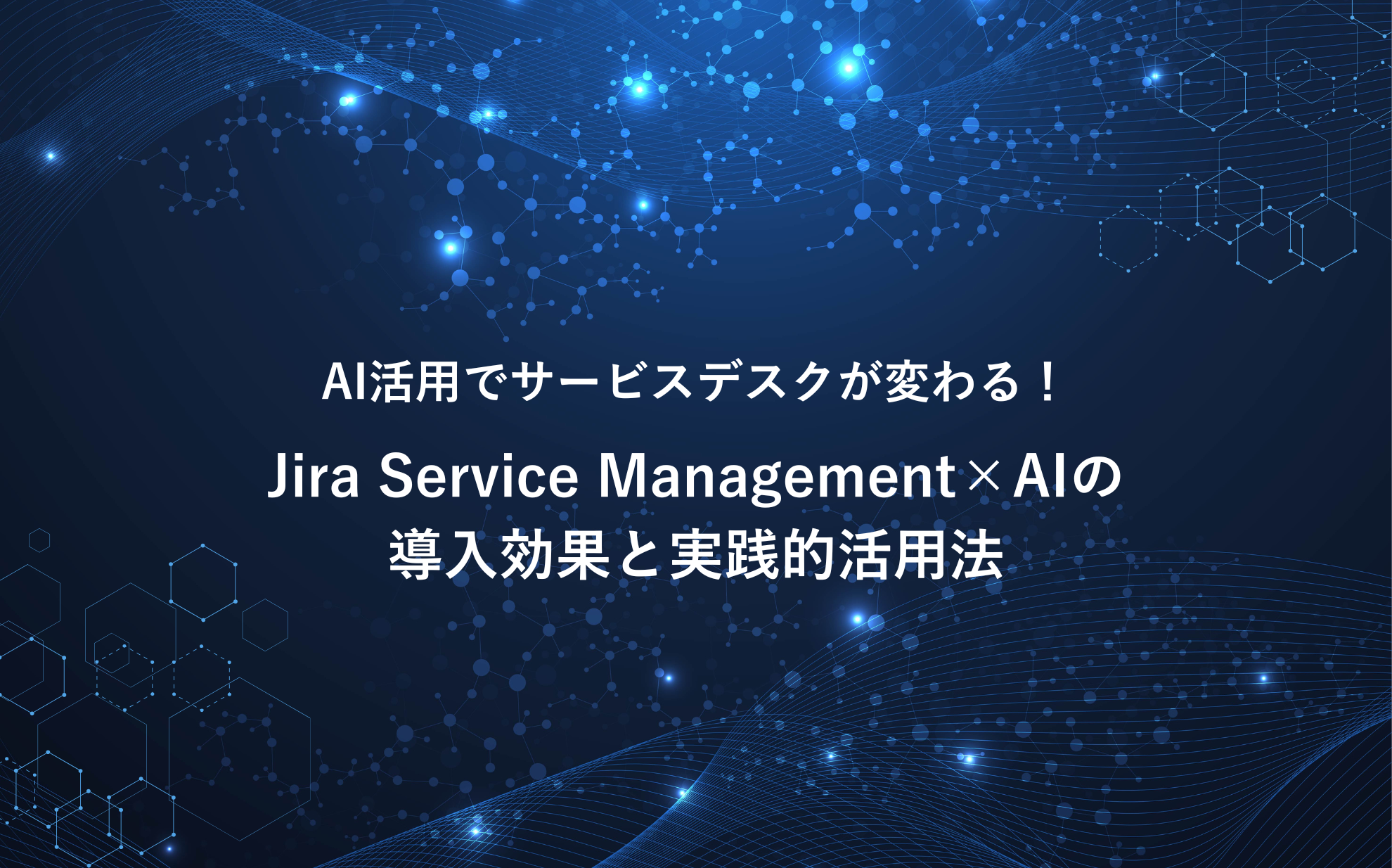 AI活用でサービスデスクが変わる！Jira Service Management×AIの効果と 