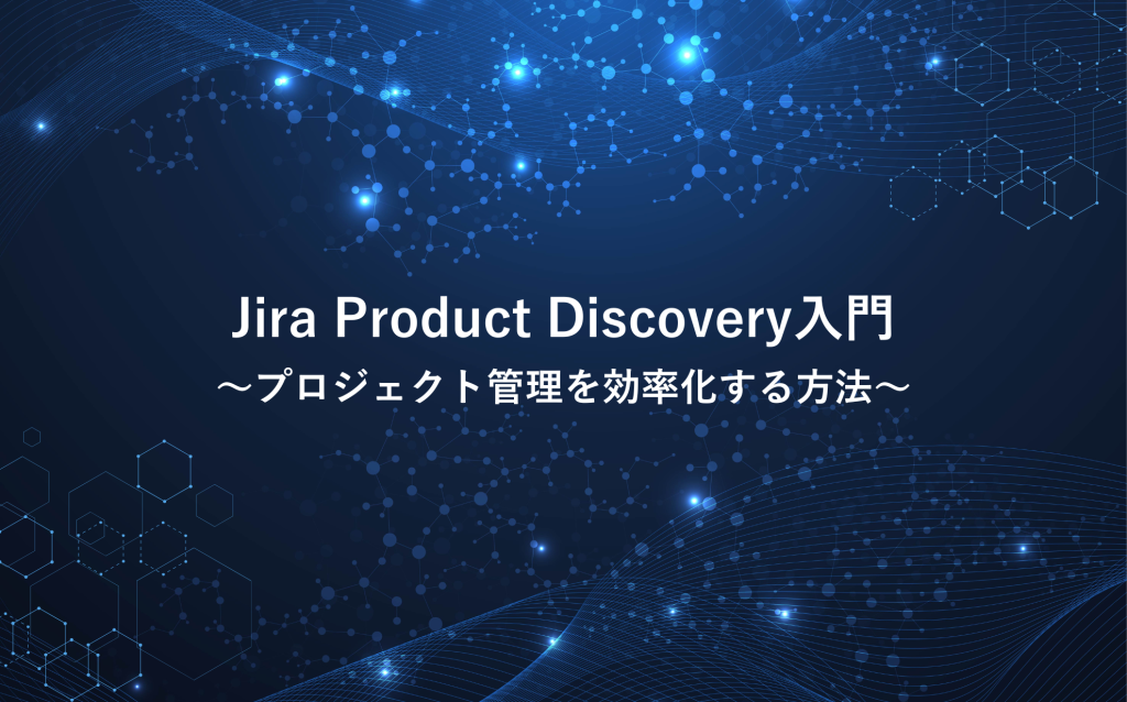 Jira Product Discovery入門：プロジェクト管理を効率化する方法