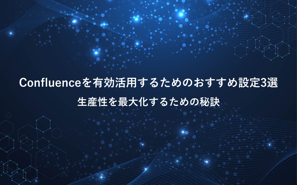 Confluenceを有効活用するためのおすすめ設定3選：生産性を最大化するための秘訣