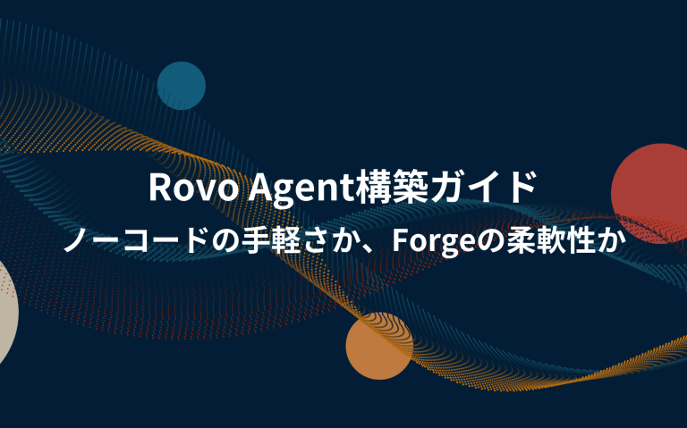 Rovo Agent構築ガイド：ノーコードの手軽さか、Forgeの柔軟性か