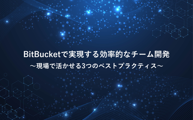 BitBucketで実現する効率的なチーム開発：現場で活かせる3つのベストプラクティス