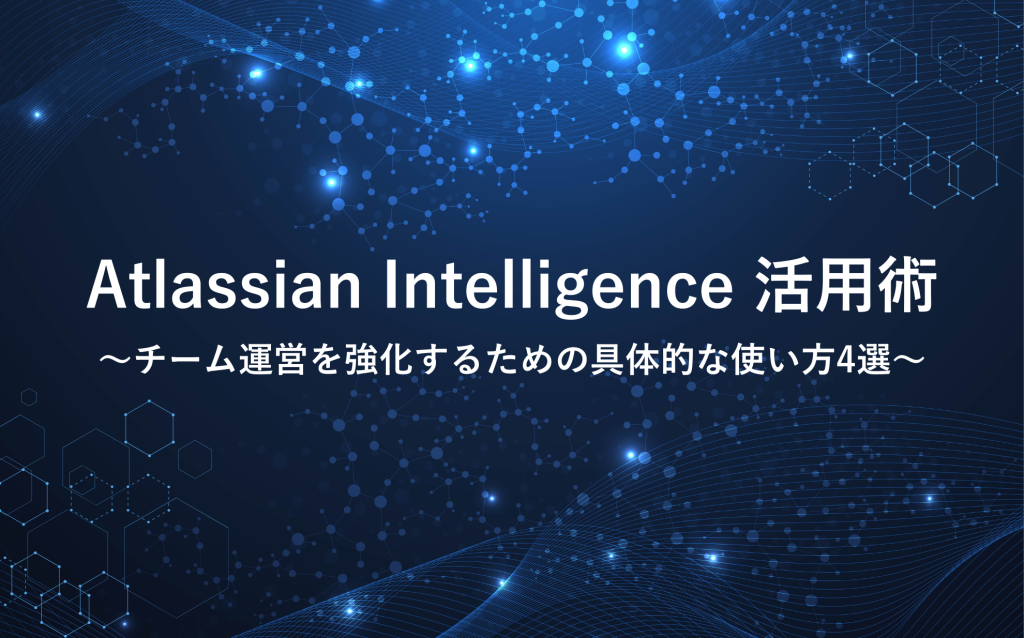 Atlassian Intelligence活用術：チーム運営を強化するための具体的な使い方4選