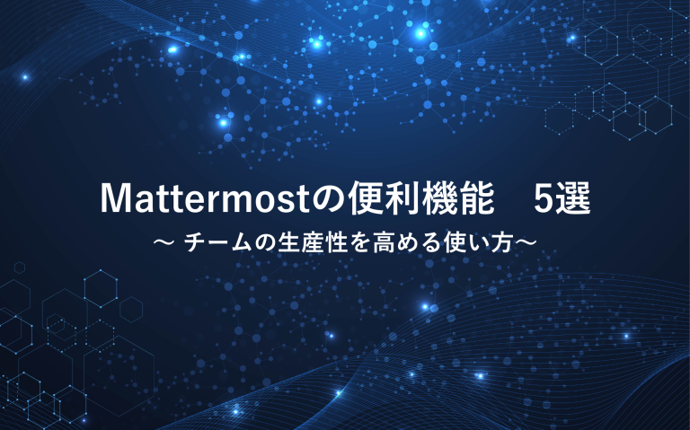 Mattermostの便利機能5選：チームの生産性を高める使い方