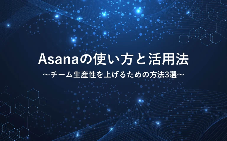 Asanaの使い方と活用法｜チーム生産性を上げるための方法3選