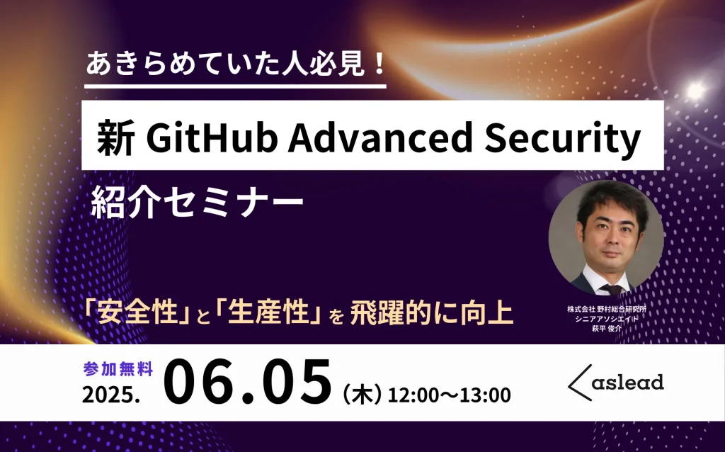 6/5(木)新GitHub Advanced Security紹介セミナー「安全性」と「生産性」を飛躍的に向上!(野村総合研究所)
