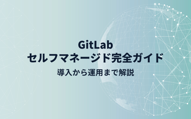 GitLabセルフマネージド完全ガイド：導入から運用まで解説