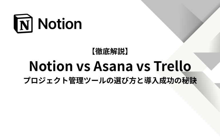 【徹底解説】Notion vs Asana vs Trello：プロジェクト管理ツールの選び方と導入成功の秘訣