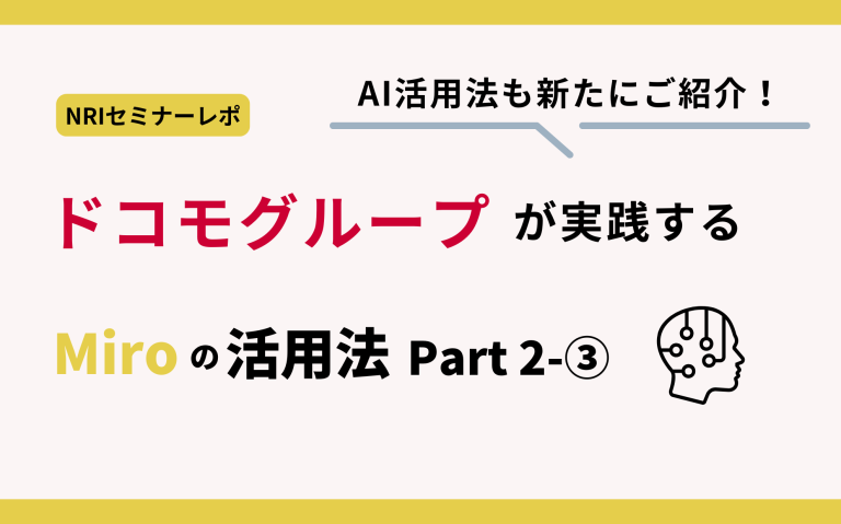【Miro事例紹介セミナーレポ】ドコモグループが実践するMiroの活用法Part2！AI活用法も新たにご紹介！（2-3）