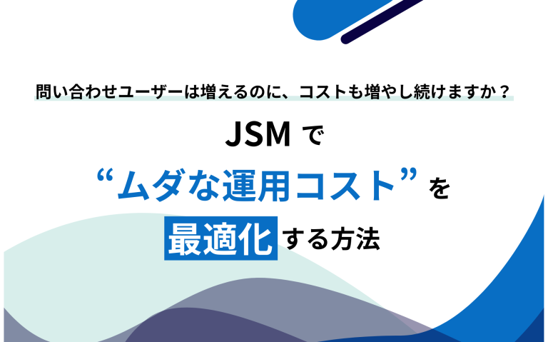 問い合わせユーザーは増えるのに、コストも増やし続けますか？――JSMで“ムダな運用コスト”を最適化する方法
