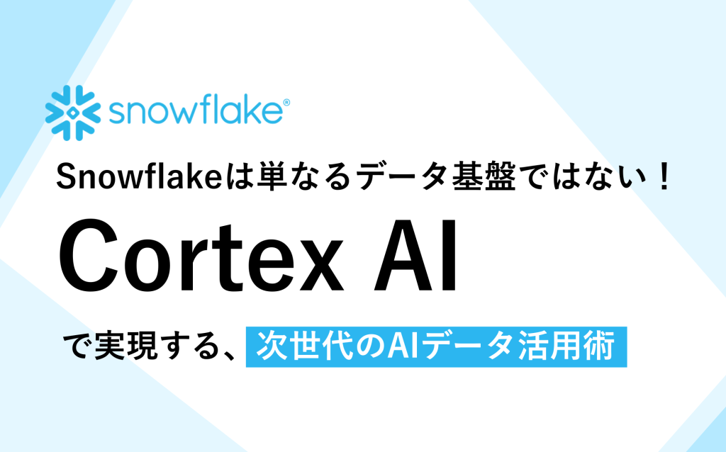 Snowflakeは単なるデータ基盤ではない！Cortex AIで実現する、次世代のAIデータ活用術