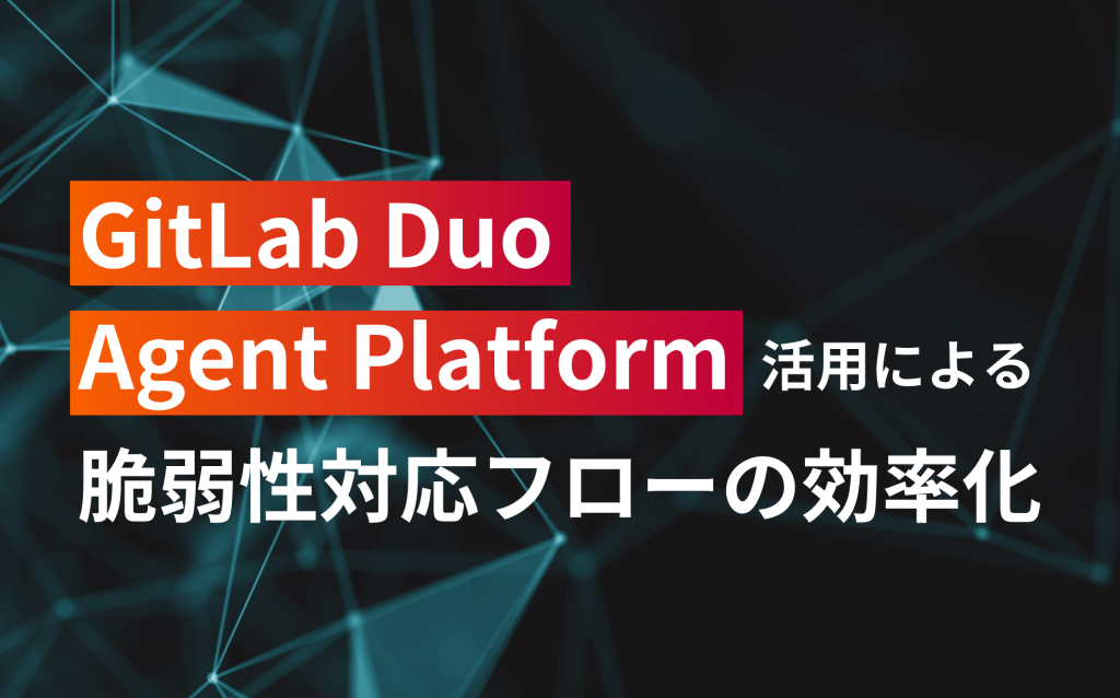 GitLab Duo Agent Platform活用による脆弱性対応フローの効率化
